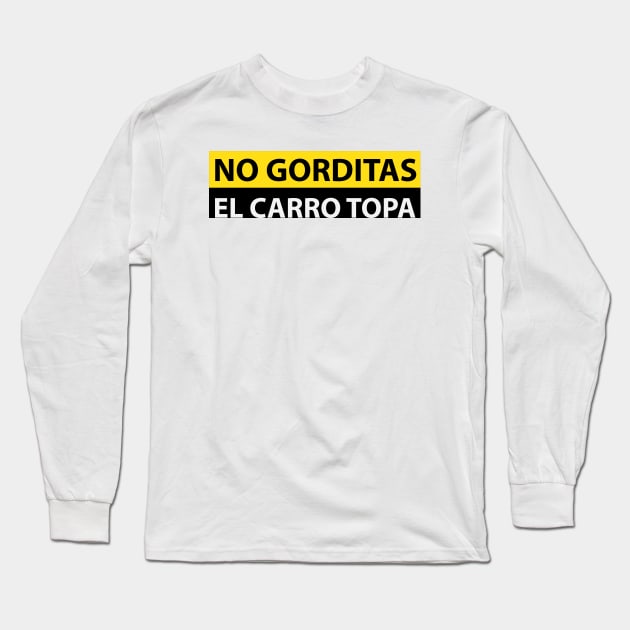 NO GORDITAS EL CARRO TOPA FUNNY DESIGN Long Sleeve T-Shirt by Estudio3e